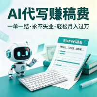 AI代写赚稿费，一单一结，永不失业副业，轻松月入过万【附AI写作模板】